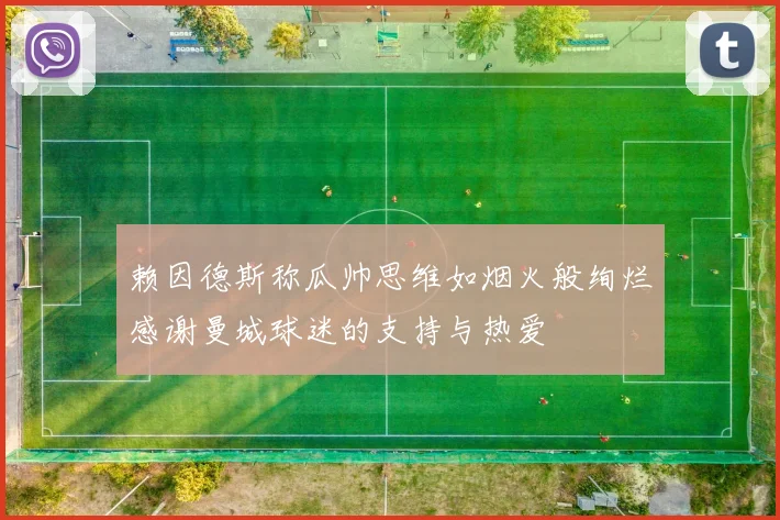 赖因德斯称瓜帅思维如烟火般绚烂感谢曼城球迷的支持与热爱