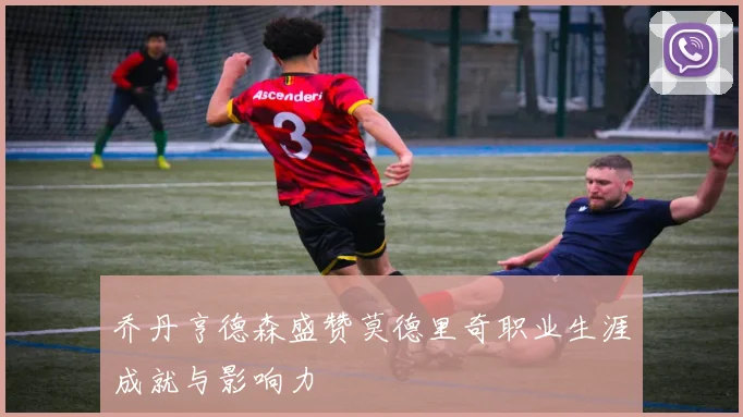 乔丹亨德森盛赞莫德里奇职业生涯成就与影响力